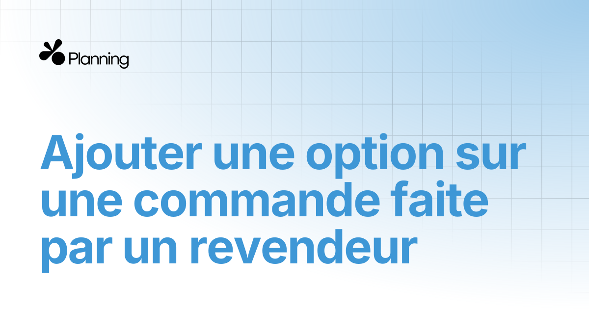 Ajouter une option sur une commande faite par un revendeur | Yoplanning ...