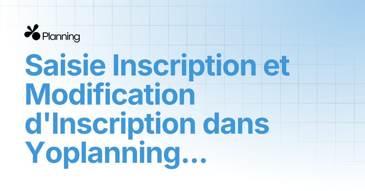 Saisie Inscription et Modification d'Inscription dans Yoplanning.pro ...